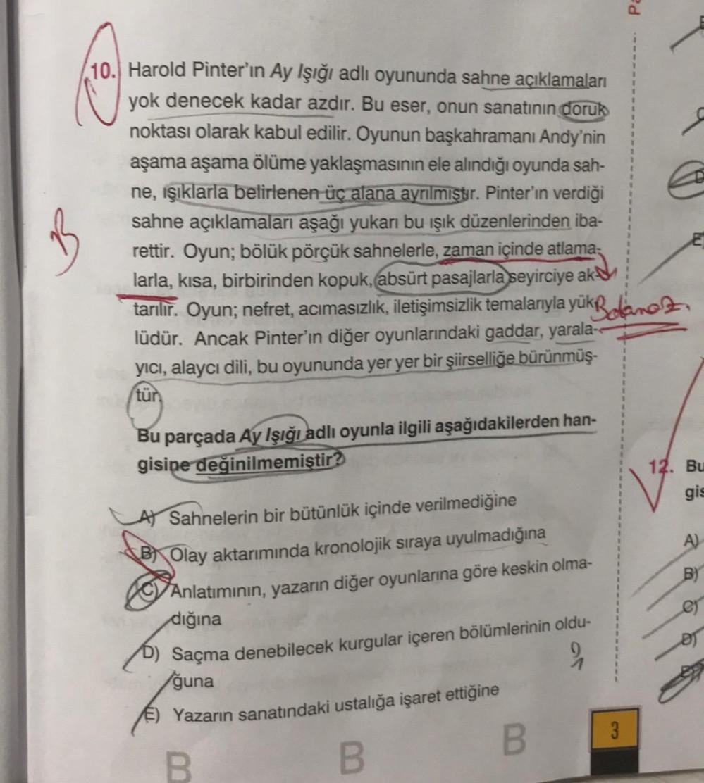 Pa
10. Harold Pinter'ın Ay Işığı adlı oyununda sahne açıklamaları
yok denecek kadar azdır. Bu eser, onun sanatının dorur
noktası olarak kabul edilir. Oyunun başkahramanı Andy'nin
aşama aşama ölüme yaklaşmasının ele alındığı oyunda sah-
ne, işıklarla belirl