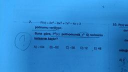 -7.-
10. P(x) ve
P(x)=2x4 -8x3 + 7x2 - 4x + 3
polinomu veriliyor.
Buna göre, P2(x) polinomunda x3 lü teriminin
katsayısı kaçtır?
der
del
A) -104 B) -52
C) -36 D) 12 E) 48
olduğu
A) 2
8
2a