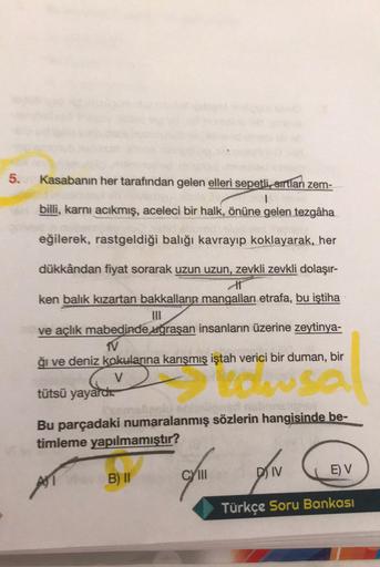 5
.
Kasabanın her tarafından gelen elleri sepetli, sırtları zem-
1
billi, karnı acıkmış, aceleci bir halk, önüne gelen tezgâha
eğilerek, rastgeldiği balığı kavrayıp koklayarak, her
dükkândan fiyat sorarak uzun uzun, zevkli zevkli dolaşır-
ken balik kızarta
