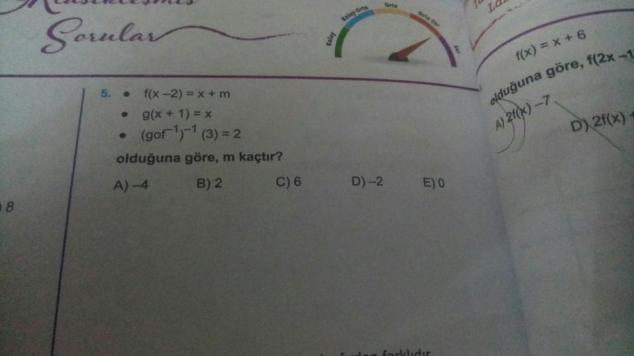 Orta
Ld
orta-Zor
KolayOrta
Sorular
Kolay
f(x) = x + 6
A) 2f(x) ->
D) 2f(x)
5. f(x-2) = x + m
g(x + 1) = x
(gor-1 (3) = 2
olduğuna göre, m kaçtır?
A4
C) 6
B) 2
D) -2
E)
8
olduğuna göre, f(2x-1
