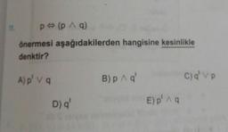 p (p 9)
önermesi aşağıdakilerden hangisine kesinlikle
denktir?
A) p' v a
B)p 10
C) q' vp
D)
E)p' ^ a