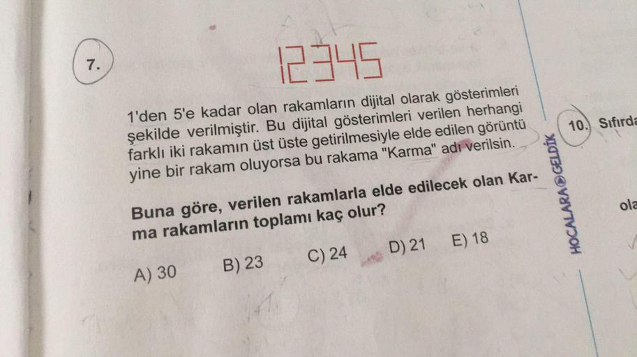 7.
2345
10. Sıfırda
1'den 5'e kadar olan rakamların dijital olarak gösterimleri
şekilde verilmiştir. Bu dijital gösterimleri verilen herhangi
farklı iki rakamın üst üste getirilmesiyle elde edilen görüntü
yine bir rakam oluyorsa bu rakama "Karma" adı veril