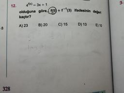 3.
12.
4f(x) = 3x + 1
olduğuna göre, f(5) + f'(3) ifadesinin değeri
kaçtır?
A) 23
B) 20
C) 15
D) 13
E) 10
8
lo
328