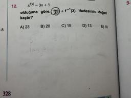 3.
12.
4f(x) = 3x + 1
olduğuna göre, f(5) + f'(3) ifadesinin değeri
kaçtır?
A) 23
B) 20
C) 15
D) 13
E) 10
8
lo
328
