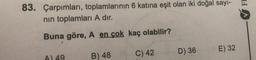 FI
83. Çarpımları, toplamlarının 6 katına eşit olan iki doğal sayı-
nin toplamlari A dır.
Buna göre, A en çok kaç olabilir?
E) 32
D) 36
49
C) 42
B) 48