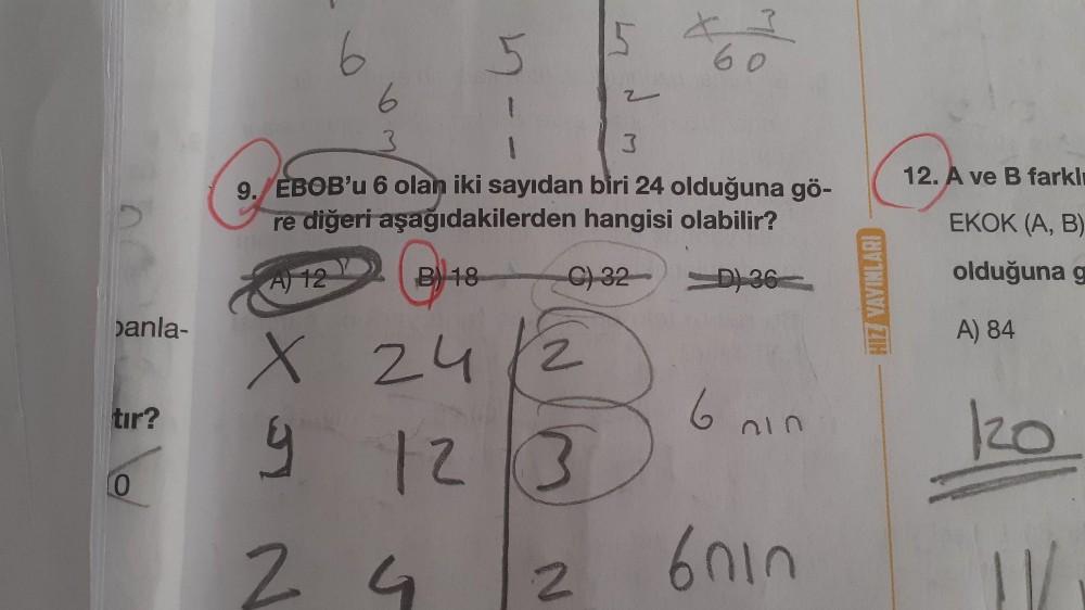 EBOB'u 6 olan iki sayıdan biri 24 olduğuna göre diğeri aşağıdakilerden hangisi olabilir?
A) 12
B) 18
C) 32
D) 36