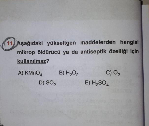 11 Aşağıdaki yükseltgen maddelerden hangisi
mikrop öldürücü ya da antiseptik özelliği için
kullanılmaz?
A) KMnO4 B) H2O2
D) SOZ
C) O2
E) H2SO4