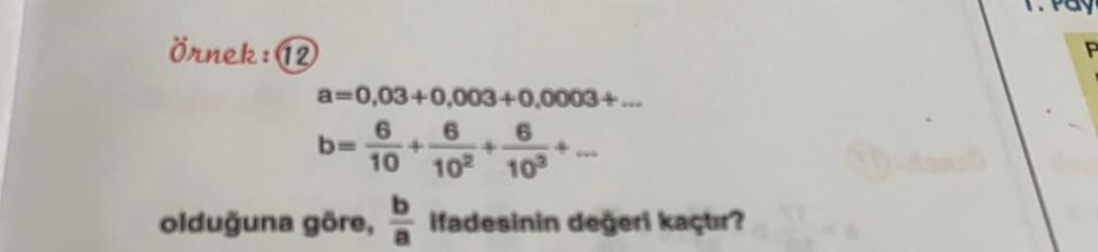 Örnek:12
a=0,03+0,003+0.0003+...
6 6 6
b=
10 102 10
olduğuna göre, ifadesinin değeri kaçtır?