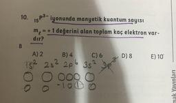 10.
15
p3-iyonunda manyetik kuantum sayısı
m = + 1 değerini alan toplam kaç elektron var-
dur?
B
D) 8
E) 10
382
8
A) 2 B) 4 C) 6
5² 28² 206
206 35
32
ooo C
-100
8
O
mak Yayınları
