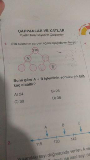 210 sayısının çarpan ağacı aşağıda verilmiştir. Buna göre A + B işleminin sonucu en çok kaç olabilir?