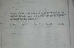 Özdeş 3 mavi, 3 kırmızı ve 3 yeşil bilye baştaki ve sondaki bilyeler aynı renk olmak şartıyla yan yana kaç farklı şekilde dizilebilir?
A) 360
B) 400
C) 420
D) 480
E) 540