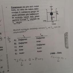 LUL
4
ip
M
Esnemeyen bir iple asılı metal
küre, su dolu bir kabın taba-
nindaki K noktasına gergin bir
yayla şekildeki gibi bağlanıyor.
M musluğu kapalı iken ipteki
gerilme kuvveti Tin, yaydaki de
Tyay oluyor.
yay
ip'
yatay
K
düşey
Musluk açılıp su akıtıldığı sürece Tip ve Tyay için ne
söylenebilir?
5)
ip
Tyay
Değişmez
Wh
TE
A) Değişmez
B) Değişmez
C) Artar
D) Artar
E) Azalır
Bölüm 2/2
Artar
etre
eki
Değişmez
Azalır
Azalır
(1999 - ÖSS)
fk=ub.dss
Ex = Upds
K KARA KUTU YAYIN
Tafl= 6-Troy
1
-
e
d
