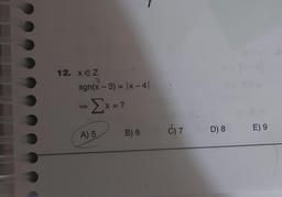 12. XcZ
3.
sgn(x - 3) = |x-41
x = ?
Ć) 7
E) 9
D) 8
A) 5
B) 6
5