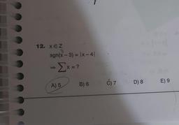 12. XcZ
3.
sgn(x - 3) = |x-41
x = ?
Ć) 7
E) 9
D) 8
A) 5
B) 6
5
