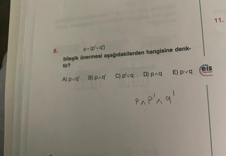 11.
8.
P^(p'va')
bileşik önermesi aşağıdakilerden hangisine denk-
tir?
eis
E) pvq
Yayınlan
A) pvq' B) pad' C) p'vq D)paq
PAP'a al
