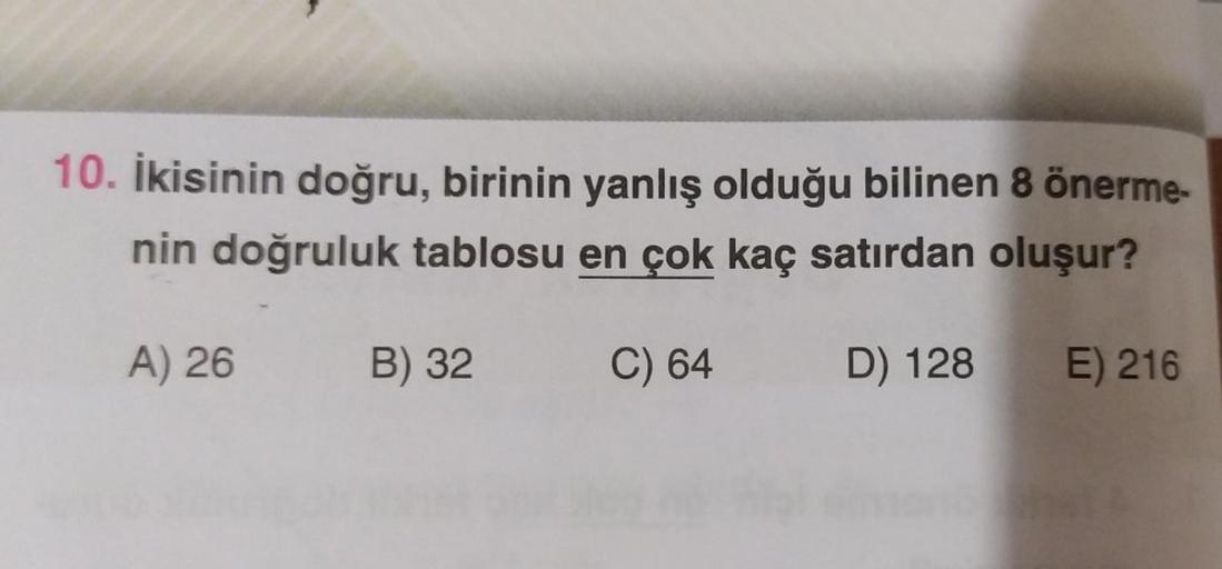 İkisinin doğru, birinin yanlış olduğu bilinen 8 önermenin doğruluk tablosu en çok kaç satırdan oluşur?
A) 26 B) 32 C) 64 D) 128 E) 216