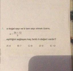 5
a doğal sayı ve b tam sayı olmak üzere,
3b +12
b
eşitliğini sağlayan kaç farklı b değeri vardir?
A) 6
B) 7
C) 8
D) 9
E 12
