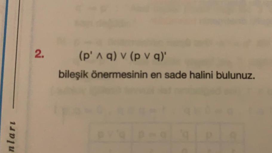 2.
(p' 1 q) v (p v g)'
bileşik önermesinin en sade halini bulunuz.
nları
