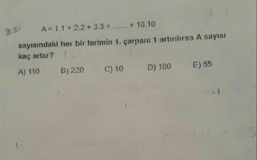 A= 1.1 + 2.2 + 3.3 + ...... + 10.10
sayısındaki her bir terimin 1. çarpan: 1 artıbrsa A sayısı
kaç artar?
A) 110
B) 220
E) 55
C) 10
D) 100
>
