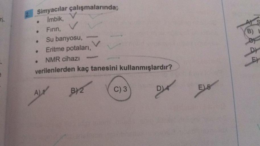 Imbik,
Firin, v
B)
e
Su banyosu,
Eritme potalari,
NMR cihazı
verilenlerden kaç tanesini kullanmışlardır?
D
5
E) 5
C) 3
A)
1
B) 2
Simyacılar çalışmalarında;