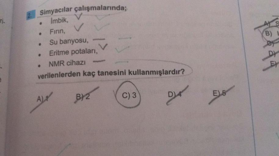 Imbik,
Firin, v
B)
e
Su banyosu,
Eritme potalari,
NMR cihazı
verilenlerden kaç tanesini kullanmışlardır?
D
5
E) 5
C) 3
A)
1
B) 2
Simyacılar çalışmalarında;
