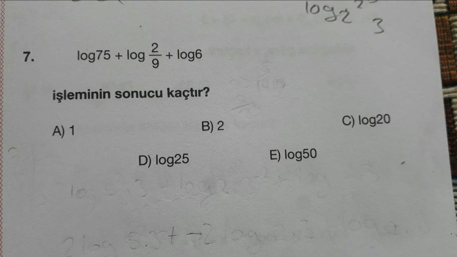 Togz
3
7.
log75 + loga + log6
işleminin sonucu kaçtır?
B) 2
A) 1
C) log20
D) log25
E) log50
21
+-2