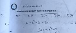 X-3(1 - x) = 4x - 3
denkleminin çözüm kümesi hangisidir?
A) R B) Ø C){1} D) {0},
E) {3}
E) -
X-X
x ²-3 + 3x
4x=x²-3
