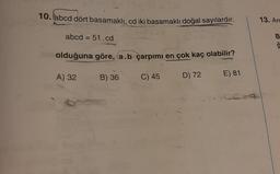 10. labcd dört basamaklı, cd iki basamaklı doğal sayılardır.
13. Arc
abcd = 51.cd
B
101
olduğuna göre, a.b çarpımı en çok kaç olabilir?
A) 32
B) 36
C) 45
E) 81
D) 72
