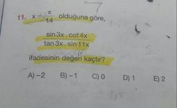 11. x= 14 olduğuna göre,
sin 3x.cot 4x
tan 3x.sin 11x
ifadesinin değeri kaçtır?
A) 2
B)-1
C) O
D) 1 E) 2