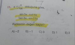 11. x= 14 olduğuna göre,
sin 3x.cot 4x
tan 3x.sin 11x
ifadesinin değeri kaçtır?
A) 2
B)-1
C) O
D) 1 E) 2
