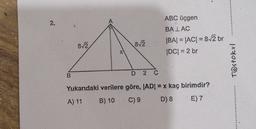 ABC üçgen
2.
BALAC
82
82
|BA| = |ACI= 8/2 br
DCI = 2 br
>
TOstoku!
B
D 2 C
Yukarıdaki verilere göre, JADI = x kaç birimdir?
B) 10
A) 11
C) 9
D) 8
E) 7