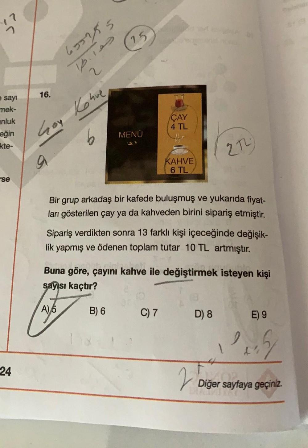 ?
15
655755
p.1
~
16.
sayı
mek-
inluk
(ÇAY
4 TL
eğin
Son Kohue
MENÜ
kte-
2T
KAHVE
6 TL
rse
Bir grup arkadaş bir kafede buluşmuş ve yukarıda fiyat-
ları gösterilen çay ya da kahveden birini sipariş etmiştir.
Sipariş verdikten sonra 13 farklı kişi içeceğinde