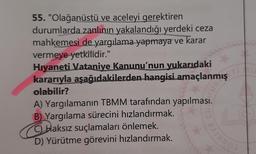 55. "Olağanüstü ve aceleyi gerektiren
durumlarda zanlının yakalandığı yerdeki ceza
mahkemesi de yargılama yapmaya ve karar
vermeye yetkilidir."
Hiyaneti Vataniye Kanunu'nun yukarıdaki
kararıyla aşağıdakilerden hangisi amaçlanmış
olabilir?
A) Yargılamanın TBMM tarafından yapılması.
B) Yargılama sürecini hızlandırmak.
Haksız suçlamaları önlemek.
D) Yürütme görevini hızlandırmak.
ORKIYE
