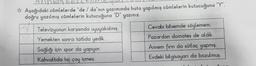 ......
6.
$ Aşağıdaki cümlelerde "de / da"nın yazımında hata yapılmış cümlelerin kutucuğuna "Y",
doğru yazılmış cümlelerin kutucuğuna "D" yazınız.
Televizyonun karşısında uyuyakalmış.
Cevabı bilsemde söylemem.
Pazardan domates de aldık.
Yemekten sonra tatlıda yedik.
Sağlığı için spor
da
yapiyor.
Annem fırın da sütlaç yapmış.
Kahvaltıda hiç çay içmez.
Evdeki bilgisayarı da bozulmuş.