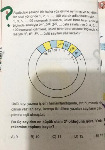 Aşağıdaki şekilde bir halka yüz dilime ayrılmış ve bu dilim.
ler saat yönünde 1, 2, 3, ..., 100 olarak adlandırılmıştır.
1, 3, 5, ..., 99 numaralı dilimlere, üsleri birer birer artacak
• biçimde sırasıyla 227, 228, 229, ... üslü sayıları ve 2,4,6,
100 numa