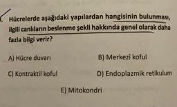 Hücrelerde aşağıdaki yapılardan hangisinin bulunması,
ilgili canlıların beslenme şekli hakkında genel olarak daha
fazla bilgi verir?
A) Hücre duvarı
B) Merkezî koful
C) Kontraktil koful
D) Endoplazmik retikulum
E) Mitokondri