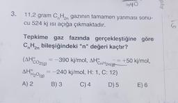 640
Ayd
3.
11,2 gram C, Han gazının tamamen yanması sonu-
cu 524 kj isi açığa çıkmaktadır.
Tepkime gaz fazında gerçekleştiğine göre
CnH2n bileşiğindeki "n" değeri kaçtır?
390 kj/mol, AHCnHanion=+50 kj/mol,
= -240 kj/mol, H: 1, C: 12)
A) 2 B) 3 C) 4 D) 5 E) 6
(AHC029)
AHH2O (9)