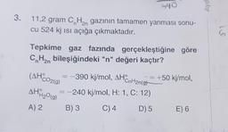 640
Ayd
3.
11,2 gram C, Han gazının tamamen yanması sonu-
cu 524 kj isi açığa çıkmaktadır.
Tepkime gaz fazında gerçekleştiğine göre
CnH2n bileşiğindeki "n" değeri kaçtır?
390 kj/mol, AHCnHanion=+50 kj/mol,
= -240 kj/mol, H: 1, C: 12)
A) 2 B) 3 C) 4 D) 5 E) 6
(AHC029)
AHH2O (9)
