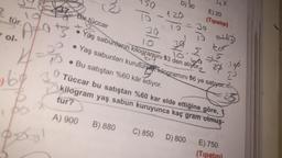 4X
3
Ź
D) 30
0
TO
To
129
tür.
E) 20
(Tipatup)
Bir tüccar
39
39
ol
ůF W
ettig
22
Atatz
H-10
bid
Po
Yaş sabunların kilogrargını t3 den alıyora
27
lap
?
Yaş sabunları kurutursa Kilogramını to ye satıyor. 2
A) 900
• Bu satıştan %60 kâr ediyor.
23
Tüccar bu satıştan %60 kar elde ettiğine göre,
kilogram yaş sabun kuruyunca kaç gram olmuş-
tur?
B) 880
C) 850
D) 800
E) 750
(Tipatini