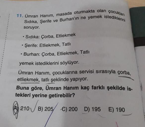 11. Ümran Hanım, masada oturmakta olan çocuklar
Sidika, Şerife ve Burhan'ın ne yemek istediklerini
soruyor
• Sıdıka: Çorba, Etliekmek
• Şerife: Etliekmek, Tatlı
Burhan: Çorba, Etliekmek, Tatlı
yemek istediklerini söylüyor.
Ümran Hanım, çocuklarına servisi 