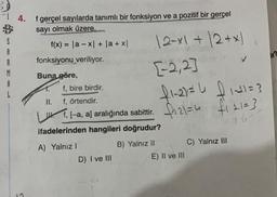 4.
gerçel sayılarda tanımlı bir fonksiyon ve a pozitif bir gerçel
sayı olmak üzere,
f(x) = |a - x + 1a + x|
S
A
R
M
fonksiyonu veriliyor.
12-x1 + 12 + x)
[-2,2
f1-2) = f iala?
T, I-a, a) aralığında sabittir. Diziu
fill=}
L
Buna göre,
f, bire birdir.
JI. f, örtendir.
1. [
ifadelerinden hangileri doğrudur?
76
C) Yalnız III
A) Yalnız!
D) I ve III
B) Yalnız 11
E) Il ve III