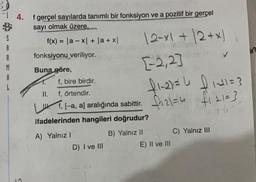 4.
gerçel sayılarda tanımlı bir fonksiyon ve a pozitif bir gerçel
sayı olmak üzere,
f(x) = |a - x + 1a + x|
S
A
R
M
fonksiyonu veriliyor.
12-x1 + 12 + x)
[-2,2
f1-2) = f iala?
T, I-a, a) aralığında sabittir. Diziu
fill=}
L
Buna göre,
f, bire birdir.
JI. f, örtendir.
1. [
ifadelerinden hangileri doğrudur?
76
C) Yalnız III
A) Yalnız!
D) I ve III
B) Yalnız 11
E) Il ve III
