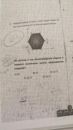 2. Aşağıdaki şekilde bir kenarı 2 birim düzgün altıgen ya-
tay zemin üzerinde 60° lik dönme yaparak ilerliyor.
D
AB
A
HMOTAQUÍSLA NIN», hr2016 -
Ok yönünde 11 kez döndürüldüğünde altıgenin E =
köşesinin koordinatları çarpımı aşağıdakilerden
hangisidir?
160
B) 2273
B) 41
A) 42
E) 2013
D) 22/3
931
ce
78
1-D 2-D
200
8.
