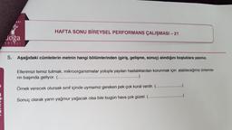HAFTA SONU BİREYSEL PERFORMANS ÇALIŞMASI – 21
doğa
KOLEJ
5. Aşağıdaki cümlelerin metnin hangi bölümlerinden (giriş, gelişme, sonuç) alındığını boşluklara yazınız.
Ellerimizi temiz tutmak, mikroorganizmalar yoluyla yayılan hastalıklardan korunmak için alabileceğimiz önlemle-
rin başında geliyor. (.....
.......)
Örnek verecek olursak sinif içinde uymamız gereken pek çok kural vardır. (...
Sonuç olarak yarın yağmur yağacak olsa bile bugün hava çok güzel. (......