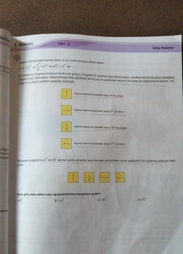 Bölür
1. Bölüm
TEST-5
Üslü İfadeler
>
sayisi siirdan farklı olmak üzere m ven birer tamsayı olmak üzere
sreleyer
=a
ve (a")" = a dir.
a' = a ve
a bir yil
Bir bilgisayar programına klavye ne sia ya el derecho a elegram iki sayidan paya büyük sayıyı paydaya 