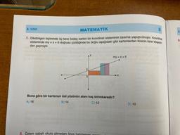 8. SINIF
MATEMATİK
B
8
7. Dikdörtgen biçiminde üç tane özdeş karton bir koordinat sisteminin üzerine yapıştırılmıştır. Koordinat
sisteminde my = x + 6 doğrusu çizildiğinde bu doğru aşağıdaki gibi kartonlardan ikisinin birer köşesin.
den geçmiştir.
9.
my = x + 6
2
0
Buna göre bir kartonun üst yüzünün alanı kaç birimkaredir?
A) 16
B) 14
C) 12
D) 10
8. Özlem sabah okula gitmeden önce hatırlam
