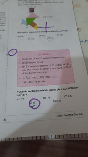 Bu kare orisindeki okitter Hesadaki gibi bit kogan
adam modellotusturulmustur
CD or
IABIom
T!
Buna göre, koşan adam modelinin alanı kaç emdir?
A) 128
B) 132
C) 136
D) 140
E) 144
Nir
37.
S
8
M
ETKİNLİK
1. Düzlemde bir ABCD eşkenar dörtgeni çiziniz.
2. (BD) 