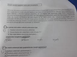 3 ve 4. soruları aşağıdaki metne göre cevaplayınız.
536 senesi, dünyada kış mevsiminin sona ermediği yıl olarak tarihe geçmiştir O yıl gerçekleşen bazı volkanik patlamalardan
sonra açığa çıkan kül bulutları atmosferi kaplamış, bazı bölgelerde yaz mevsiminde kar yağmıştır. Hava sıcaklıklarındaki
düşüş nedeniyle o dönemde buğdaylar yetişmemiş, pek çok bölgede kitlik yaşanmıştır. Doğu Roma İmparatorluğu
nüfusunun neredeyse yarıya düşmesine neden olan veba salgınının bu kitlikla ilişkili olabileceği düşünülüyor. O dönemde
olağan dışı olayların görüldüğüyle ilgili farklı bulgular da var. 1990'li yıllarda ağaç halkalarına dayanılarak yapılan
araştırmalar 536-550 yıllarının dünyanın birçok yerinde normalden çok daha soğuk geçtiğini göstermekte; Grönland ve
Antarktika'dan alınan buz örnekleri, iki büyük volkanik patlamaya işaret etmektedir. Ayrıca Procopius adlı bir tarihçinin
eserinde bu konuyla ilgili çeşitli açıklamalar yer almaktadır.
3. Bu metinde sözü edilen volkanik patlamalarla ilgili,
1. Insanların ekonomik durumunu etkilemiştir.
II. Küresel ölçekte iklim değişikliğine neden olmuştur. +
III. Bazı doğal afetlerin sonucunda oluşmuştur.7
yargılarından hangilerine ulaşılamaz?
A) Yalnız 1
B) Yalnız III
C) 176
D) Il ve III
4. Bu metnin anlatımıyla ilgili aşağıdakilerden hangisi söylenemez?
A)Açıklayıcı anlatımdan yararlanılmıştır:
B) Orneklerle anlatım zenginleştirilmiştir.
e Tanık göstermeden yararlanılmıştır.
