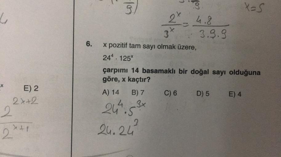 col
C
2
in col
6.
X=s
2
4.8
3x 3.5.9
x pozitif tam sayı olmak üzere,
244 . 125%
çarpımı 14 basamaklı bir doğal sayı olduğuna
göre, x kaçtır?
A) 14 B) 7 C) 6
D) 5 E) 4
X
E) 2
2x+2
2
244.5+
244,
24.24?