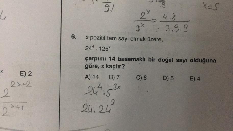 col
C
2
in col
6.
X=s
2
4.8
3x 3.5.9
x pozitif tam sayı olmak üzere,
244 . 125%
çarpımı 14 basamaklı bir doğal sayı olduğuna
göre, x kaçtır?
A) 14 B) 7 C) 6
D) 5 E) 4
X
E) 2
2x+2
2
244.5+
244,
24.24?
